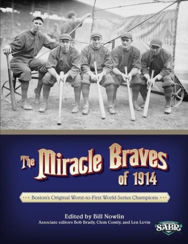 Cover Art for 9781933599694, The Miracle Braves of 1914: Boston's Original Worst-to-First World Series Champions: 18 (The SABR Digital Library) by Bill Nowlin