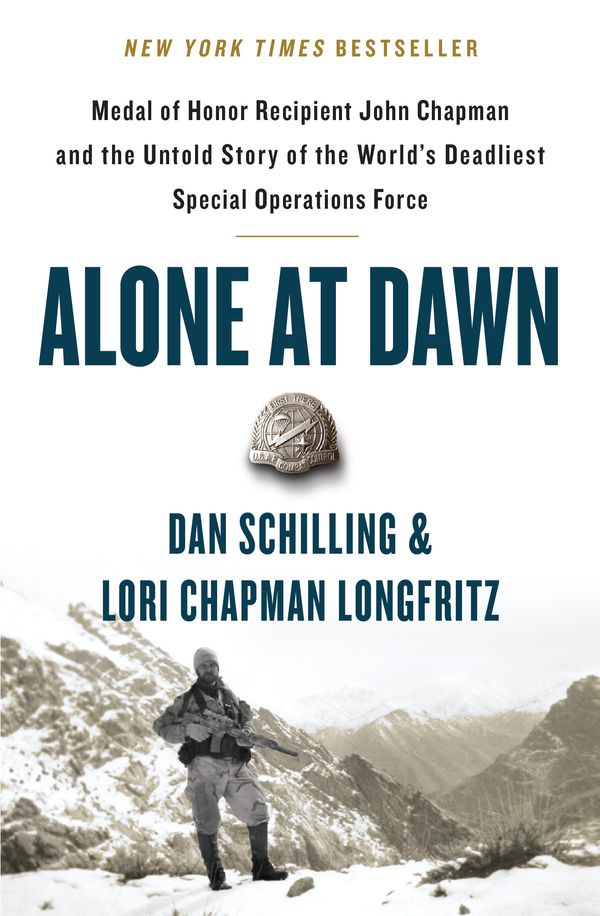 Cover Art for 9781538729663, Alone at Dawn: Medal of Honor Recipient John Chapman and the Untold Story of the World's Deadliest Special Operations Force by Dan Schilling