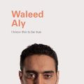 Cover Art for 9781797206974, I Know This to Be True: Waleed Aly by Geoff Blackwell, Ruth Hobday