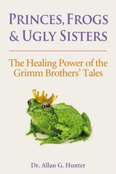 Cover Art for 9781844091843, Princes, Frogs & Ugly Sisters: The Healing Power of the Grimm Brothers’ Tales by Allan Hunter