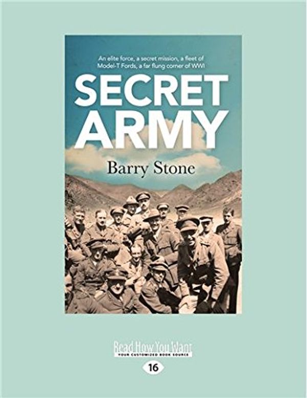 Cover Art for 9781525257834, Secret Army: An elite force, a secret mission, a fleet of Model-T Fords, a far flung corner of WWI by Barry Stone