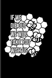 Cover Art for 9781070653402, If We Die Out We Will Take You With Us: Funny Bee Facts Journal For Local Beekeepers, Start Keeping Bees For Honey, How To Save Bees & Apiculture Products Fans - 6x9 - 100 Blank Lined Pages by Yeoys Fauna