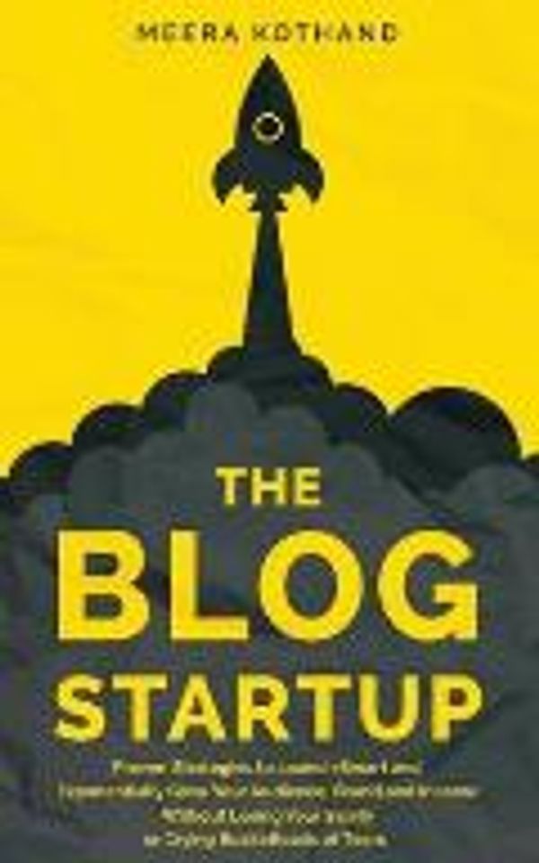 Cover Art for 9781661494315, The Blog Startup: Proven Strategies to Launch Smart and Exponentially Grow Your Audience, Brand, and Income without Losing Your Sanity or Crying Bucketloads of Tears by Meera Kothand
