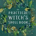 Cover Art for 9780762493203, The Practical Witch's Spell Book: For Love, Happiness, and Success by Cerridwen Greenleaf