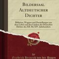 Cover Art for 9780266366867, Bildersaal Altdeutscher Dichter: Bildnisse, Wappen und Darstellungen aus dem Leben und den Liedern der Deutschen Dichter des XII. Bis XIV. Jahrhunderts (Classic Reprint) by Friedrich Heinrich von der Hagen