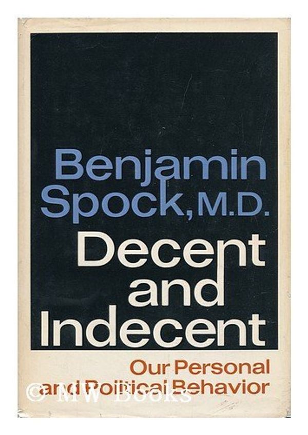 Cover Art for 9780841500013, Decent and indecent;: Our personal and political behavior by Benjamin Spock