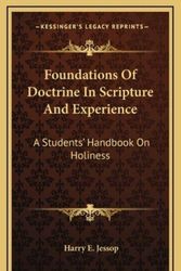 Cover Art for 9781164495444, Foundations of Doctrine in Scripture and Experience: A Students' Handbook on Holiness by Harry E. Jessop