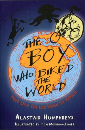 Cover Art for 9781903070758, The Boy Who Biked the World, Part One: On the Road to Africa by Alastair Humphreys