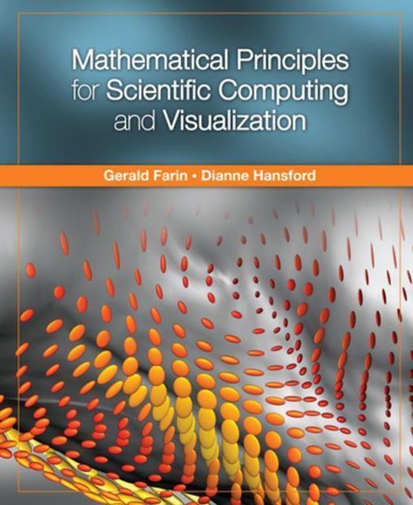 Cover Art for 9781439865040, Mathematical Principles for Scientific Computing and Visualization by Gerald Farin