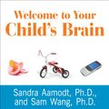 Cover Art for B00OKKJVDS, Welcome to Your Child's Brain: How the Mind Grows from Conception to College by Sam Wang, Sandra Aamodt