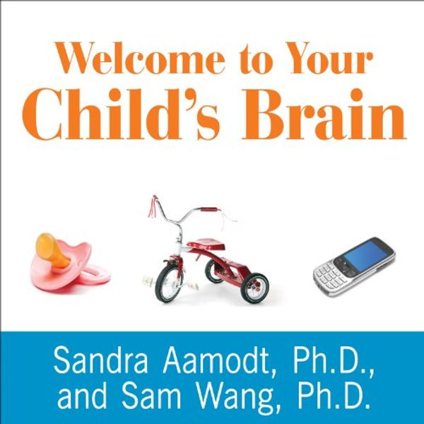 Cover Art for B00OKKJVDS, Welcome to Your Child's Brain: How the Mind Grows from Conception to College by Sam Wang, Sandra Aamodt