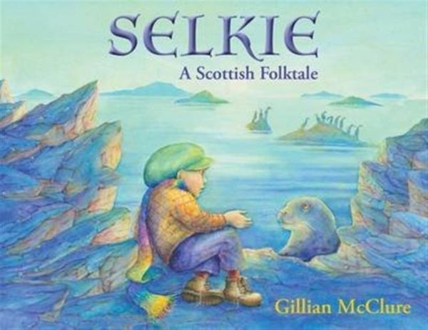 Cover Art for 9781909991262, Selkie A Scottish Folktale by Gillian McClure