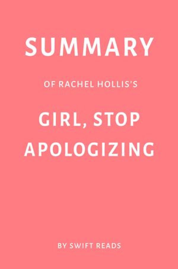 Cover Art for 1230003195222, Summary of Rachel Hollis's Girl, Stop Apologizing by Swift Reads by Swift Reads