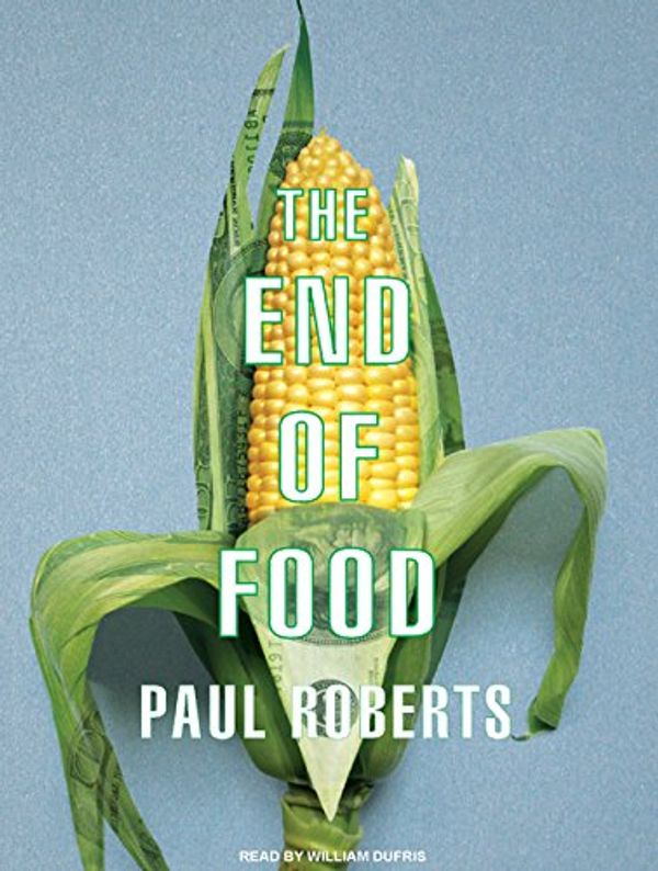 Cover Art for 9781400135998, The End of Food by Paul Roberts