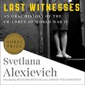 Cover Art for B07J42K6G5, Last Witnesses: An Oral History of the Children of World War II by Svetlana Alexievich