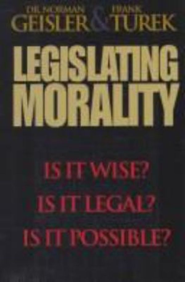 Cover Art for 9780764220944, Legislating Morality by Geisler, Norman L., Turek, Frank