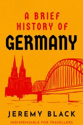 Cover Art for 9781472145932, A Brief History of Germany: Indispensable for Travellers by Jeremy Black