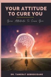 Cover Art for 9781958876220, Your Attitude To Cure You: your attitude to cure you by Gebrekidane, Dr Tamerat