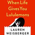 Cover Art for 9781508251767, When Life Gives You Lululemons by Lauren Weisberger