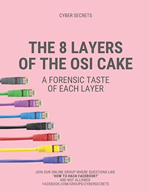 Cover Art for 9798652368944, The 8 Layers of the OSI Cake: A Forensic Taste of Each Layer (Cyber Secrets) by Jeremy Martin, Richard K. Medlin, Nitin Sharma, LaShanda Edwards, Justin Casey, Mossaraf Zaman Khan, M.p, Ambadi