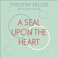 Cover Art for 9781529355000, A Seal Upon the Heart: God's Wisdom and the Meaning of Marriage: a Devotional by Timothy Keller