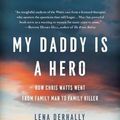 Cover Art for 9781734297706, My Daddy is a Hero: How Chris Watts Went from Family Man to Family Killer by Lena Derhally