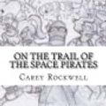 Cover Art for 9781725985193, On the Trail of the Space Pirates by Carey Rockwell
