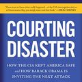 Cover Art for 9781596986039, Courting Disaster: How the CIA Kept America Safe and How Barack Obama Is Inviting the Next Attack by Marc Thiessen