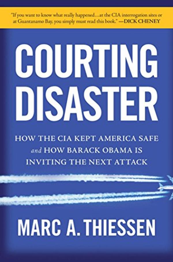 Cover Art for 9781596986039, Courting Disaster: How the CIA Kept America Safe and How Barack Obama Is Inviting the Next Attack by Marc Thiessen