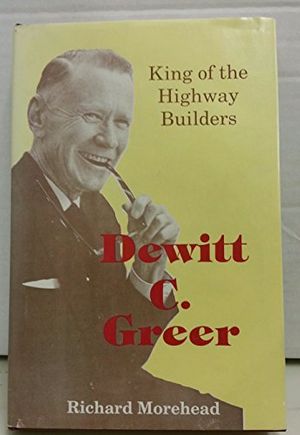 Cover Art for 9780890154403, Dewitt C. Greer: King of the Highway Builders (Distinguished Texans series) by Richard Morehead