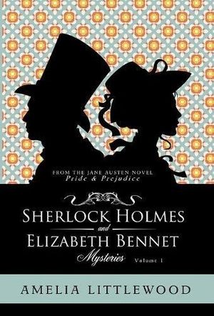 Cover Art for 9781999760069, Sherlock Holmes & Elizabeth Bennet MysteriesSherlock Holmes & Elizabeth Bennet Mystery Collect by Amelia Littlewood