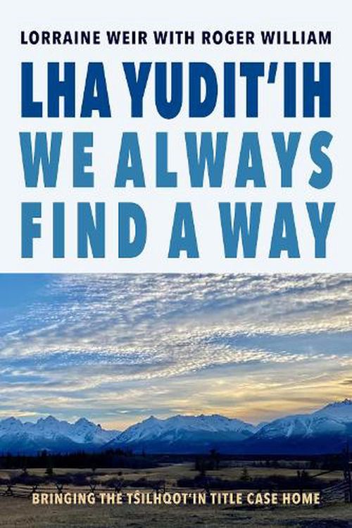 Cover Art for 9781772013825, Lha yudit’ih (We Always Find a Way): Bringing the Tŝilhqot’in Title Case Home by Lorraine Weir