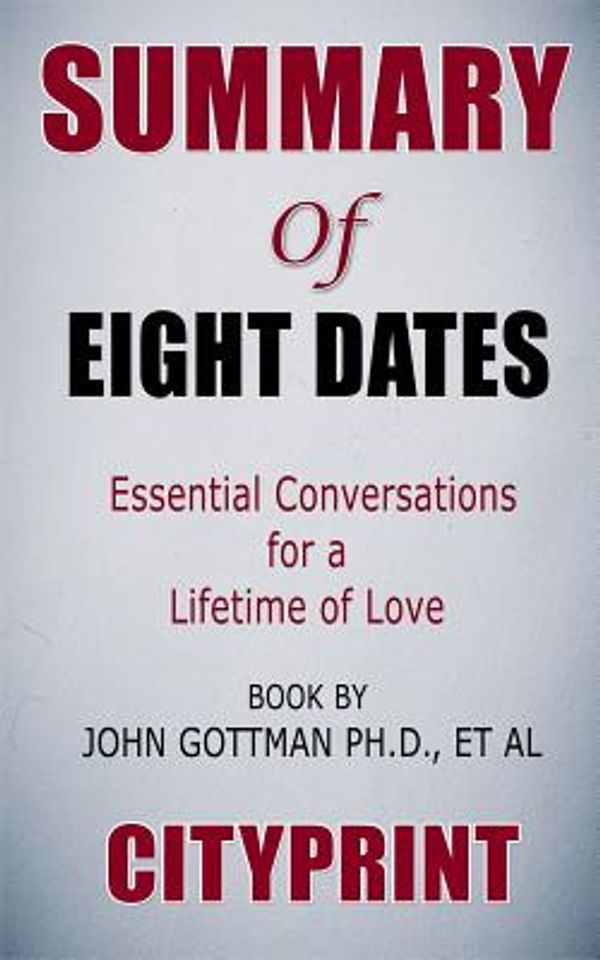 Cover Art for 9781091529397, Summary of Eight Dates: Essential Conversations for a Lifetime of Love - Book by John Gottman Ph.D., et al - Cityprint by Cityprint