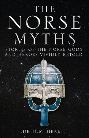 Cover Art for 9781786488817, The Norse Myths: Stories of The Norse Gods and Heroes Vividly Retold by Dr Tom Birkett
