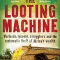 Cover Art for 9780008133627, The Looting Machine by Tom Burgis