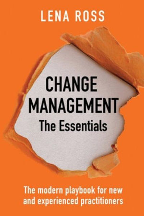 Cover Art for 9781922337931, Change Management: The Essentials: The modern playbook for new and experienced practitioners by Lena Ross