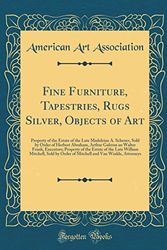 Cover Art for 9780265904756, Fine Furniture, Tapestries, Rugs Silver, Objects of Art: Property of the Estate of the Late Madeleine A. Scheuer, Sold by Order of Herbert Abraham, ... of the Late William Mitchell, Sold by Ord by American Art Association