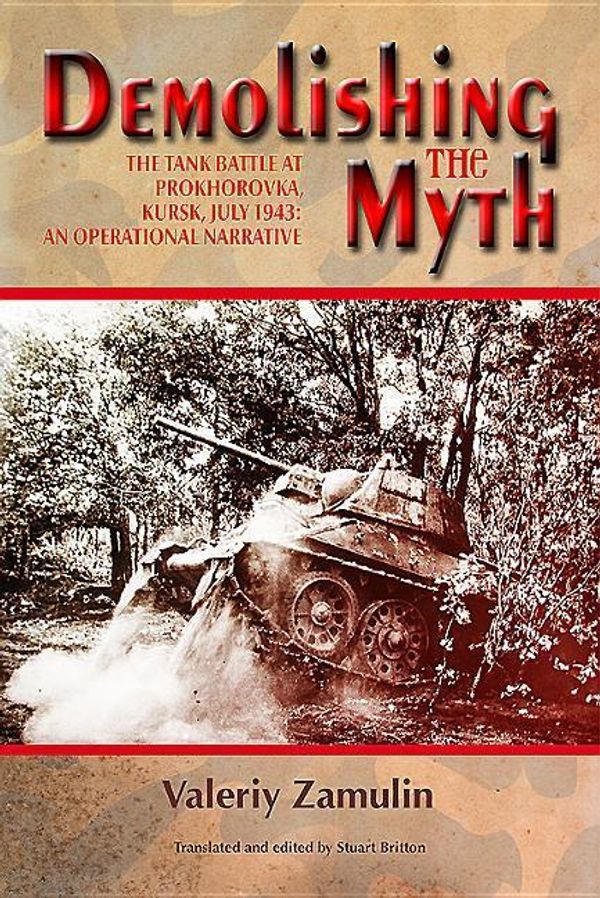 Cover Art for 9781912174355, Demolishing the Myth: The Tank Battle at Prokhorovka, Kursk, July 1943: An Operational Narrative by Valeriy Zamulin