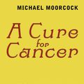 Cover Art for 9780575092426, A Cure for Cancer by Michael Moorcock