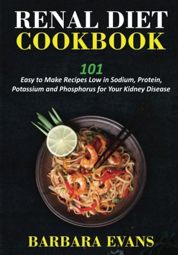 Cover Art for 9781543006551, Renal Diet Cookbook: 101 Easy to Make Recipes Low in Sodium, Protein, Potassium and Phosphorus for Your Kidney Disease by Barbara Evans