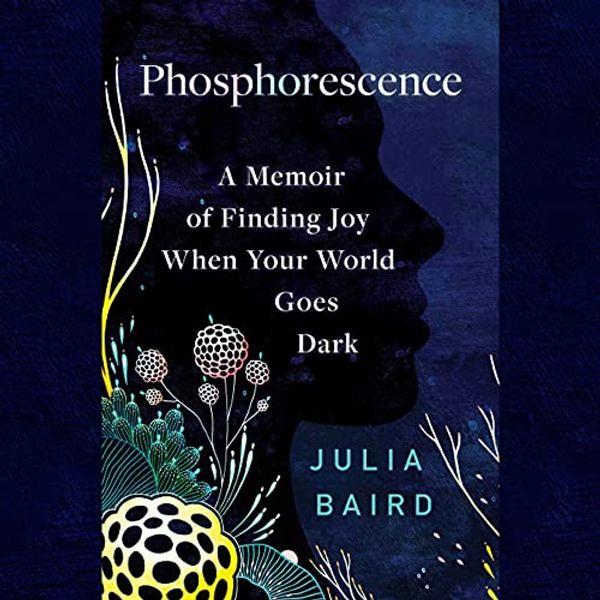 Cover Art for B08M4D1QRS, Phosphorescence: A Memoir of Finding Joy When Your World Goes Dark by Julia Baird