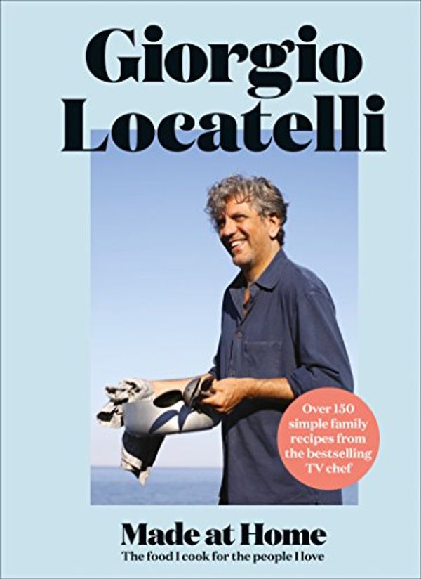 Cover Art for B06XKHTWYQ, Made at Home: The food I cook for the people I love by Giorgio Locatelli
