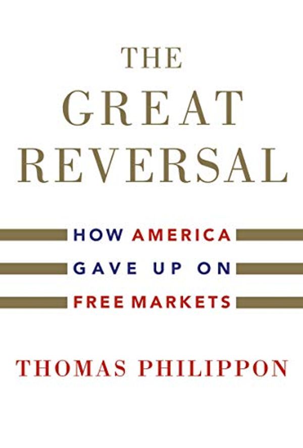 Cover Art for B07THBXS88, The Great Reversal: How America Gave Up on Free Markets by Thomas Philippon
