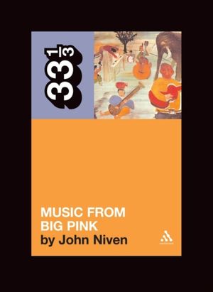Cover Art for 9780826417718, The Band's Music From the Big Pink by John Niven