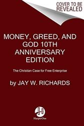 Cover Art for 9780062841001, Money, Greed, and God 10th Anniversary Edition: The Christian Case for Free Enterprise by Jay W. Richards