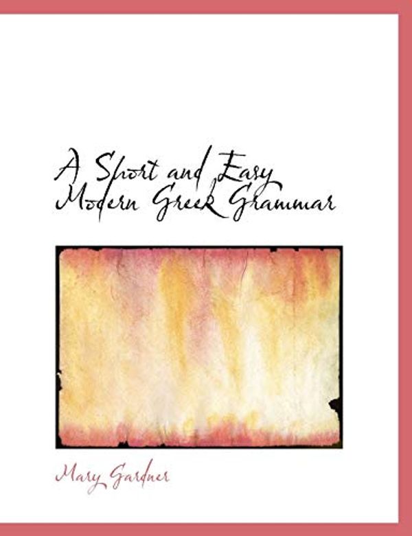 Cover Art for 9781116444605, A Short and Easy Modern Greek Grammar by Mary Gardner