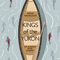 Cover Art for B0785NVQVY, Kings of the Yukon: An Alaskan River Journey by Adam Weymouth
