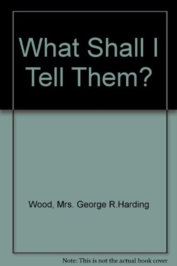 Cover Art for 9780718809713, What Shall I Tell Them? by Wood, Mrs. George R.Harding