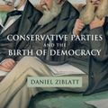 Cover Art for 9780521172998, Conservative Parties and the Birth of Democracy (Cambridge Studies in Comparative Politics) by Daniel Ziblatt