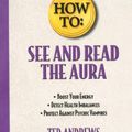 Cover Art for 9780875420134, How to See and Read the Aura (Llewellyn's How to Series) by Ted Andrews